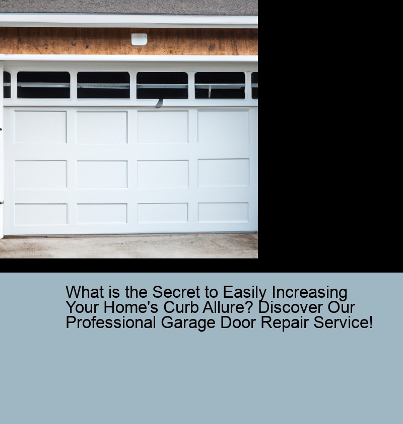 What is the Secret to Easily Increasing Your Home's Curb Allure? Discover Our Professional Garage Door Repair Service!