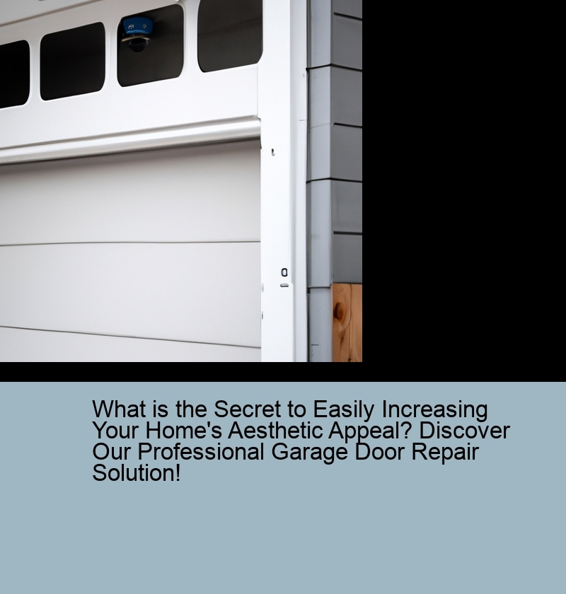 What is the Secret to Easily Increasing Your Home's Aesthetic Appeal? Discover Our Professional Garage Door Repair Solution!