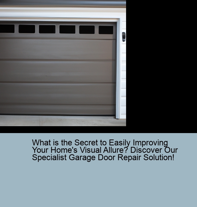 What is the Secret to Easily Improving Your Home's Visual Allure? Discover Our Specialist Garage Door Repair Solution!