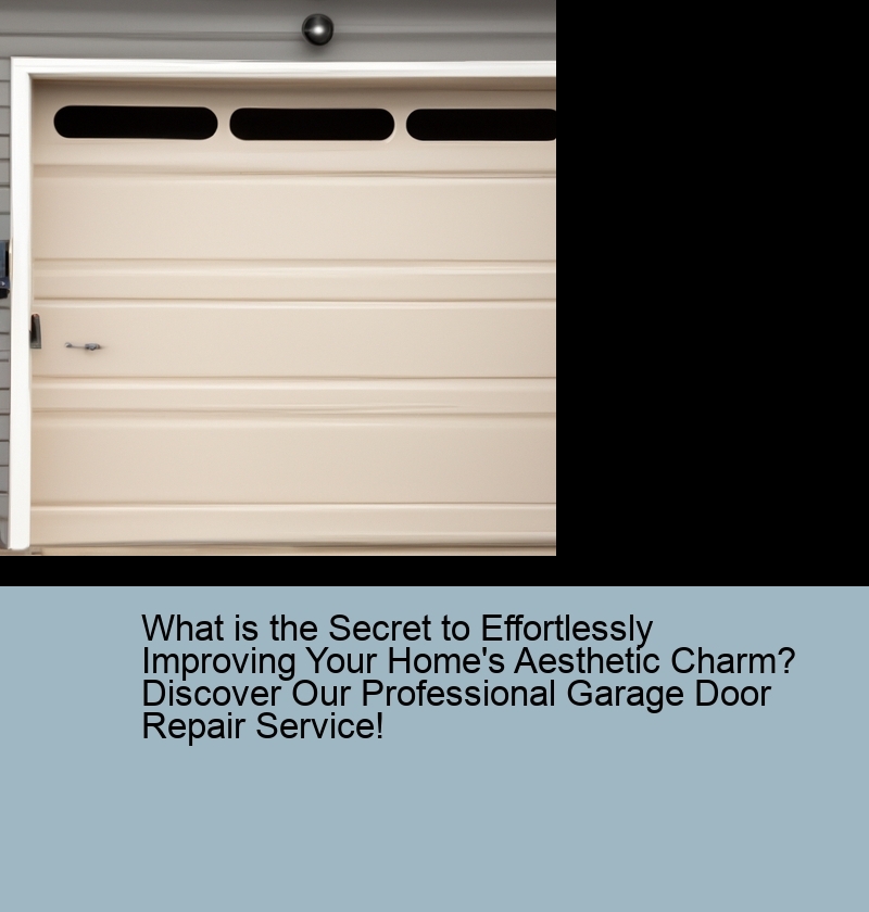 What is the Secret to Effortlessly Improving Your Home's Aesthetic Charm? Discover Our Professional Garage Door Repair Service!