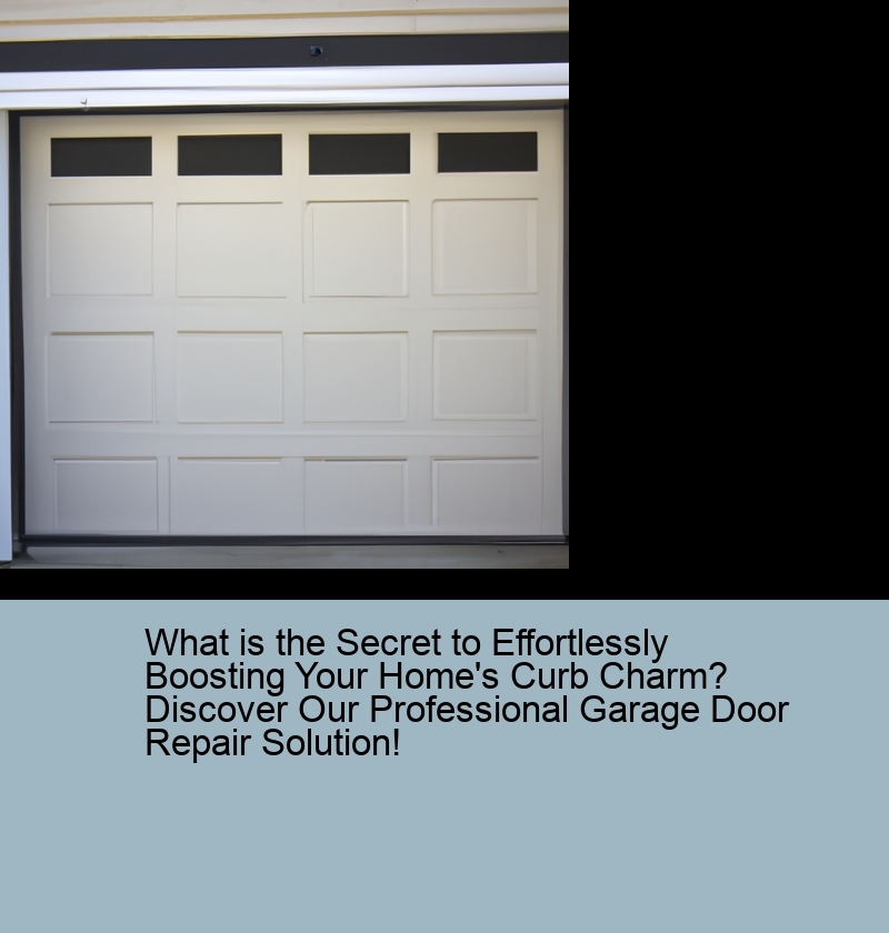 What is the Secret to Effortlessly Boosting Your Home's Curb Charm? Discover Our Professional Garage Door Repair Solution!